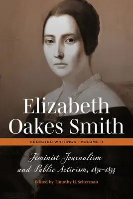 Elizabeth Oakes Smith: Vybrané spisy, II. zväzok: Feministická žurnalistika a verejný aktivizmus, 1850 - 1854 - Elizabeth Oakes Smith: Selected Writings, Volume II: Feminist Journalism and Public Activism, 1850-1854