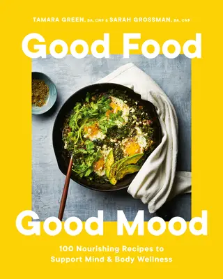 Dobré jedlo, dobrá nálada: 100 výživných receptov na podporu duševnej a telesnej pohody - Good Food, Good Mood: 100 Nourishing Recipes to Support Mind and Body Wellness
