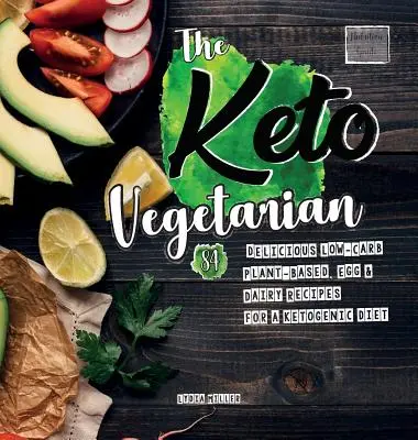 Keto vegetarián: 84 chutných receptov s nízkym obsahom uhľohydrátov na rastlinnej báze, vajec a mliečnych výrobkov pre ketogénnu diétu - The Keto Vegetarian: 84 Delicious Low-Carb Plant-Based, Egg & Dairy Recipes For A Ketogenic Diet