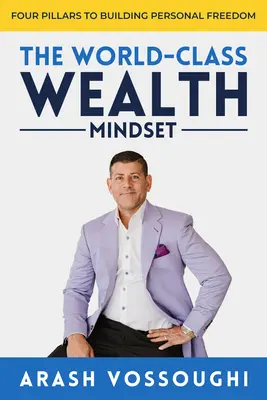 Myslenie svetovej triedy o bohatstve: Štyri piliere budovania osobnej slobody - The World Class Wealth Mindset: Four Pillars to Building Personal Freedom