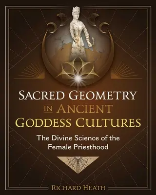 Posvätná geometria v kultúrach starovekých bohýň: Božská veda o ženskom kňazstve - Sacred Geometry in Ancient Goddess Cultures: The Divine Science of the Female Priesthood
