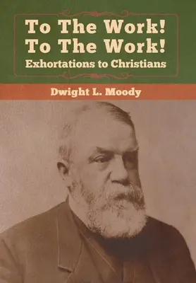 Do práce! Na dielo! Napomenutia pre kresťanov - To The Work! To The Work! Exhortations to Christians