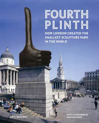Štvrtý podstavec: Ako Londýn vytvoril najmenší sochársky park na svete - Fourth Plinth: How London Created the Smallest Sculpture Park in the World