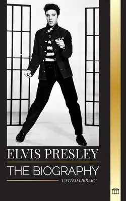 Elvis Presley: Životopis legendárneho kráľa rock and rollu z Memphisu, jeho život, vzostup, osamelosť a posledný vlak domov - Elvis Presley: The biography of the Legendary King of Rock and Roll from Memphis, his Life, Rise, being Lonely and Last Train Home
