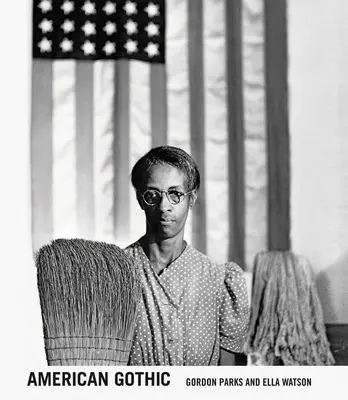 Gordon Parks: Americká gotika: Gordon Parks a Ella Watsonová - Gordon Parks: American Gothic: Gordon Parks and Ella Watson
