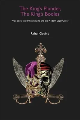 Kráľova korisť, kráľove telá: Zákony o cenách, britské impérium a moderný právny poriadok - The King's Plunder, the King's Bodies: Prize Laws, the British Empire and the Modern Legal Order