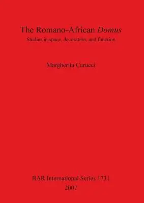 The Romano-African Domus: Romus: štúdie o priestore, výzdobe a funkcii - The Romano-African Domus: Studies in space, decoration, and function