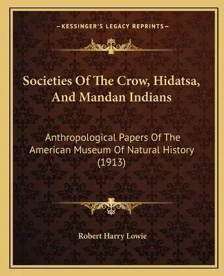 Spoločnosti indiánov Crow, Hidatsa a Mandan: Anthropological Papers of the American Museum Of Natural History - Societies Of The Crow, Hidatsa, And Mandan Indians: Anthropological Papers Of The American Museum Of Natural History