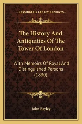Dejiny a starožitnosti londýnskeho Toweru: So spomienkami na kráľovské a významné osobnosti - The History And Antiquities Of The Tower Of London: With Memoirs Of Royal And Distinguished Persons