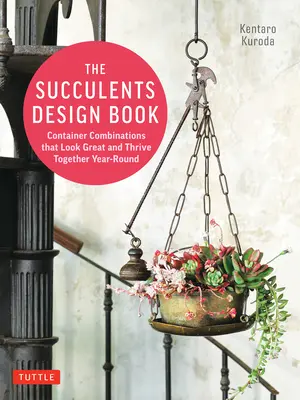 Kniha o dizajne sukulentov: Kombinácie nádob, ktoré vyzerajú skvele a darí sa im po celý rok - The Succulents Design Book: Container Combinations That Look Great and Thrive Together Year-Round