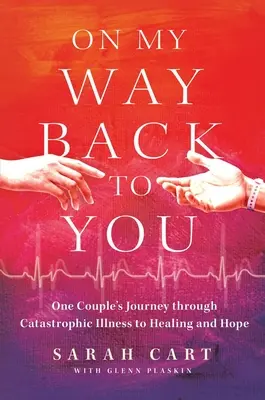 Na ceste späť k tebe: Cesta jedného páru cez katastrofálnu chorobu k uzdraveniu a nádeji - On My Way Back to You: One Couple's Journey Through Catastrophic Illness to Healing and Hope