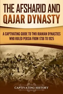 Dynastia Afšaridov a Kadžárovcov: Pútavý sprievodca dvoma iránskymi dynastiami, ktoré vládli Perzii v rokoch 1736 až 1925 - The Afsharid and Qajar Dynasty: A Captivating Guide to Two Iranian Dynasties Who Ruled Persia from 1736 to 1925