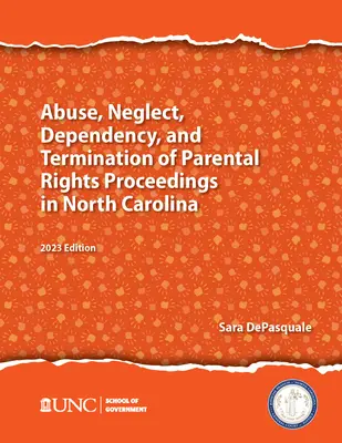 Zneužívanie, zanedbávanie, závislosť a odňatie rodičovských práv v Severnej Karolíne: vydanie na rok 2023 - Abuse, Neglect, Dependency, and Termination of Parental Rights in North Carolina: 2023 Edition