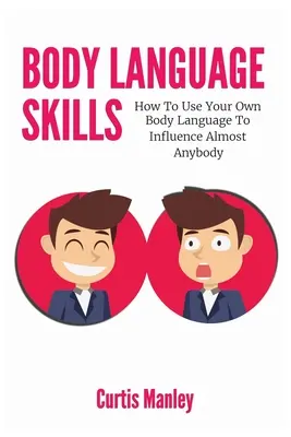 Zručnosti v reči tela: Ako používať reč vlastného tela na ovplyvnenie takmer kohokoľvek - Body Language Skills: How To Use Your Own Body Language To Influence Almost Anybody