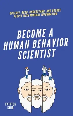 stať sa vedcom v oblasti ľudského správania: Pozorovať, čítať, chápať a dekódovať ľudí s minimom informácií - become A Human Behavior Scientist: Observe, Read, Understand, and Decode People With Minimal Information