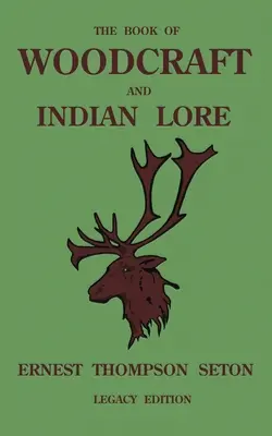 The Book Of Woodcraft And Indian Lore (Legacy Edition) (Kniha o drevárstve a indiánskych povestiach): Klasická príručka o kempovaní, skautingu, zručnostiach v prírode, histórii pôvodných obyvateľov Ameriky a prírode Fro - The Book Of Woodcraft And Indian Lore (Legacy Edition): A Classic Manual On Camping, Scouting, Outdoor Skills, Native American History, And Nature Fro