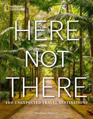Tu nie tam: 100 neočakávaných cestovateľských destinácií - Here Not There: 100 Unexpected Travel Destinations