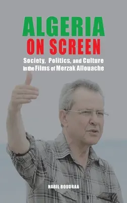Alžírsko na obrazovke: Alžírsko na obrazovke: spoločnosť, politika a kultúra vo filmoch Merzaka Allouacheho - Algeria on Screen: Society, Politics, and Culture in the Films of Merzak Allouache