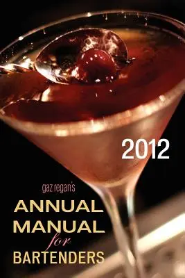 Gaz regan's ANNUAL MANUAL for Bartenders, 2012 - gaz regan's ANNUAL MANUAL for Bartenders, 2012