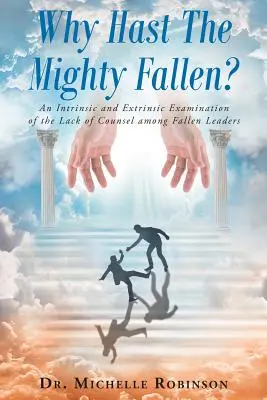 Prečo padli mocní? Vnútorné a vonkajšie skúmanie nedostatku rady medzi padlými vodcami - Why Hast The Mighty Fallen?: An Intrinsic and Extrinsic Examination of the Lack of Counsel among Fallen Leaders