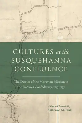 Kultúry na sútoku Susquehanny: Denníky moravskej misie v irokézskej konfederácii, 1745-1755 - Cultures at the Susquehanna Confluence: The Diaries of the Moravian Mission to the Iroquois Confederacy, 1745-1755