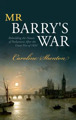 Vojna pána Barryho: Obnova budovy parlamentu po veľkom požiari v roku 1834 - Mr Barry's War: Rebuilding the Houses of Parliament After the Great Fire of 1834