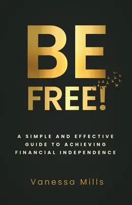 Buď slobodný! Jednoduchý a účinný sprievodca na dosiahnutie finančnej slobody - Be Free!: A Simple and Effective Guide to Achieving Financial