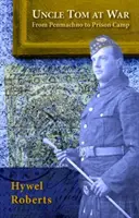 Strýko Tom vo vojne - z Penmachnu do väzenského tábora - Uncle Tom at War - From Penmachno to Prison Camp