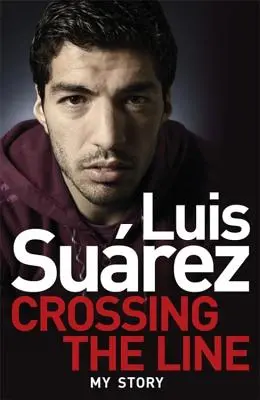 Luis Suarez - Môj príbeh: Prekročenie hranice - Luis Suarez - My Story: Crossing the Line
