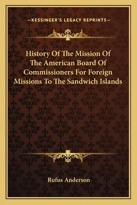 Dejiny misie americkej rady komisárov pre zahraničné misie na Sandwichových ostrovoch - History Of The Mission Of The American Board Of Commissioners For Foreign Missions To The Sandwich Islands
