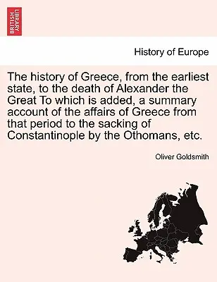 Dejiny Grécka od najstarších čias až po smrť Alexandra Veľkého, ku ktorým je pridaný súhrnný opis záležitostí Grécka od - The History of Greece, from the Earliest State, to the Death of Alexander the Great to Which Is Added, a Summary Account of the Affairs of Greece from