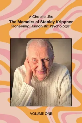Chaotický život (1. diel): Spomienky Stanleyho Krippnera, priekopníka humanistickej psychológie - A Chaotic Life (Volume 1): The Memoirs of Stanley Krippner, Pioneering Humanistic Psychologist