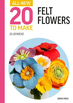 Úplne nové dvadsať na výrobu: Plstené kvety - All-New Twenty to Make: Felt Flowers