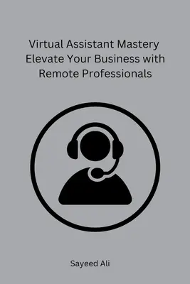 Virtuálny asistent Majstrovstvo Pozdvihnite svoje podnikanie s profesionálmi na diaľku - Virtual Assistant Mastery Elevate Your Business with Remote Professionals