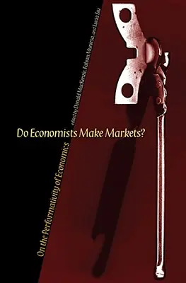 Vytvárajú ekonómovia trhy? O performatívnosti ekonómie - Do Economists Make Markets?: On the Performativity of Economics