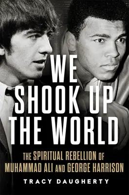 Otriasli sme svetom: Duchovná vzbura Muhammada Aliho a Georgea Harrisona - We Shook Up the World: The Spiritual Rebellion of Muhammad Ali and George Harrison