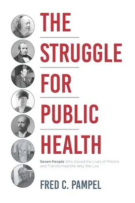Boj o verejné zdravie: Sedem ľudí, ktorí zachránili životy miliónov ľudí a zmenili spôsob nášho života - The Struggle for Public Health: Seven People Who Saved the Lives of Millions and Transformed the Way We Live