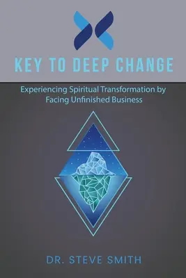 Kľúč k hlbokej zmene: Kľúč k duchovnej premene: čeliť nedokončeným záležitostiam - Key to Deep Change: Experiencing Spiritual Transformation by Facing Unfinished Business