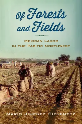 O lesoch a poliach: Mexická práca na severozápade Tichého oceánu - Of Forests and Fields: Mexican Labor in the Pacific Northwest