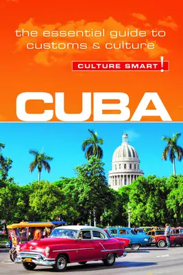 Kuba - Culture Smart!: Základný sprievodca zvyklosťami a kultúrou - Cuba - Culture Smart!: The Essential Guide to Customs & Culture