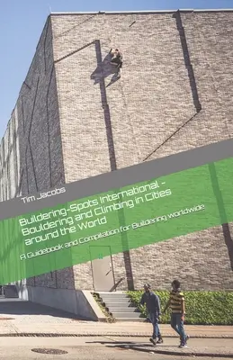 Buildering-Spots International - Bouldering a lezenie v mestách po celom svete: A Guidebook and Compilation for Buildering worldwide - Buildering-Spots International - Bouldering and Climbing in Cities around the World: A Guidebook and Compilation for Buildering worldwide