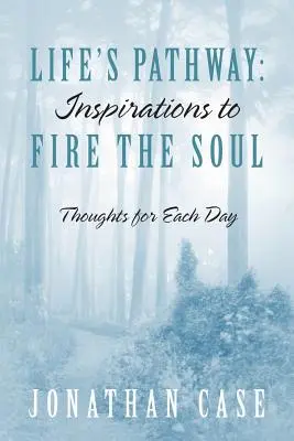 Životná cesta: Inšpirácie na rozohriatie duše - myšlienky na každý deň - Life's Pathway: Inspirations to Fire the Soul - Thoughts for Each Day
