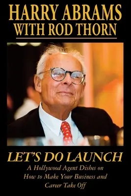 Poďme na štart - hollywoodsky agent prezrádza, ako rozbehnúť svoje podnikanie a kariéru - Let's Do Launch - A Hollywood Agent Dishes on How to Make Your Business and Career Take Off