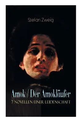 Amok / Der Amoklufer. 7 Novellen einer Leidenschaft: Mondscheingas: Geschichte eines Unterganges + Das Kreuz + Ein Verbummelter + Der Amoklufer + Die Mondscheingas - Amok / Der Amoklufer. 7 Novellen einer Leidenschaft: Geschichte eines Unterganges + Das Kreuz + Ein Verbummelter + Der Amoklufer + Die Mondscheingas