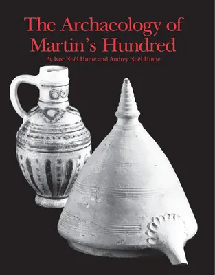 Archeológia Martinskej stovky: Časť 1: Interpretačné štúdie. Časť 2: Katalóg artefaktov - The Archaeology of Martin's Hundred: Part 1: Interpretive Studies. Part 2: Artifact Catalog