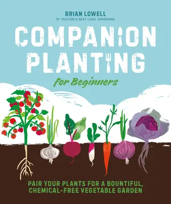 Companion Planting for Beginners (Spoločná výsadba pre začiatočníkov): Záhradníci pre začiatočníkov: Spárujte svoje rastliny pre bohatú zeleninovú záhradu bez chemikálií - Companion Planting for Beginners: Pair Your Plants for a Bountiful, Chemical-Free Vegetable Garden