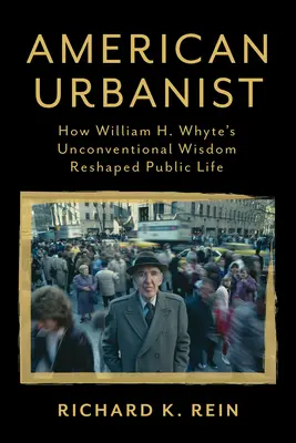 Americký urbanista: Ako netradičná múdrosť Williama H. Whyta zmenila verejný život - American Urbanist: How William H. Whyte's Unconventional Wisdom Reshaped Public Life