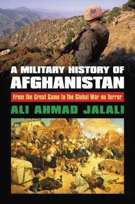 Vojenské dejiny Afganistanu: Od Veľkej hry po globálnu vojnu proti terorizmu - A Military History of Afghanistan: From the Great Game to the Global War on Terror