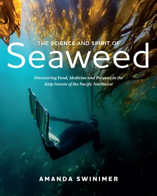 Veda a duch morských rias: Veda a morské vedy: objavovanie potravín, liekov a účelu v kelpových lesoch severozápadného Pacifiku - The Science and Spirit of Seaweed: Discovering Food, Medicine and Purpose in the Kelp Forests of the Pacific Northwest