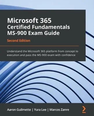 Príručka na skúšku Microsoft 365 Certified Fundamentals MS-900 - druhé vydanie: Pochopte platformu Microsoft 365 od konceptu až po realizáciu a úspešne zložte skúšku - Microsoft 365 Certified Fundamentals MS-900 Exam Guide - Second Edition: Understand the Microsoft 365 platform from concept to execution and pass the